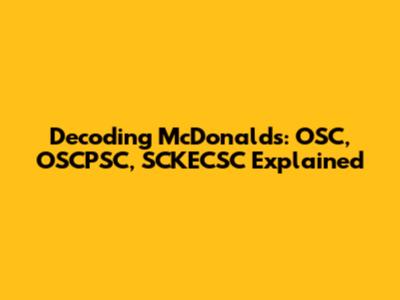 Decoding McDonald's: OSC, OSCPSC, SCKECSC Explained