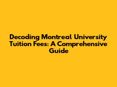 Decoding Montreal University Tuition Fees: A Comprehensive Guide