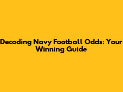 Decoding Navy Football Odds: Your Winning Guide
