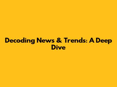 Decoding News & Trends: A Deep Dive
