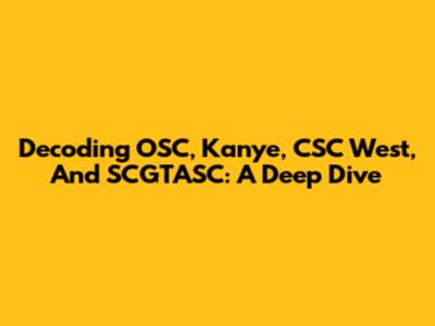 Decoding OSC, Kanye, CSC West, And SCGTASC: A Deep Dive