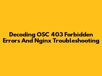 Decoding OSC 403 Forbidden Errors And Nginx Troubleshooting