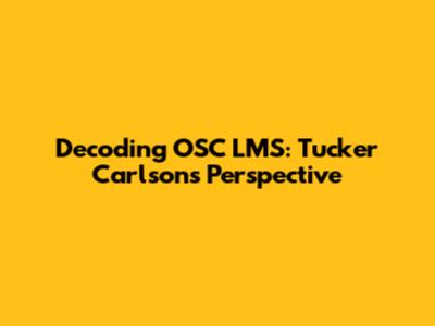 Decoding OSC LMS: Tucker Carlson's Perspective