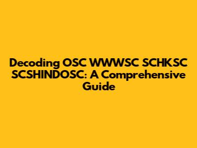 Decoding OSC WWWSC SCHKSC SCSHINDOSC: A Comprehensive Guide