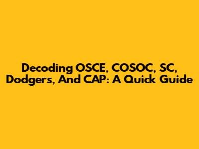 Decoding OSCE, COSOC, SC, Dodgers, And CAP: A Quick Guide