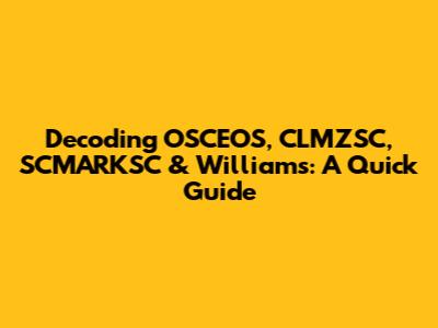 Decoding OSCEOS, CLMZSC, SCMARKSC & Williams: A Quick Guide