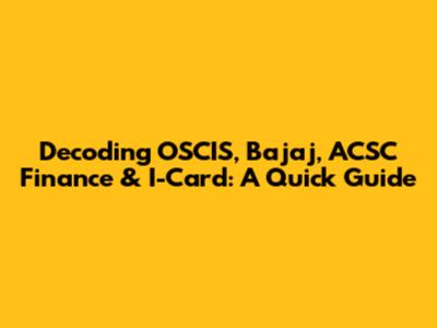 Decoding OSCIS, Bajaj, ACSC Finance & I-Card: A Quick Guide