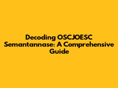 Decoding OSCJOESC Semantannase: A Comprehensive Guide