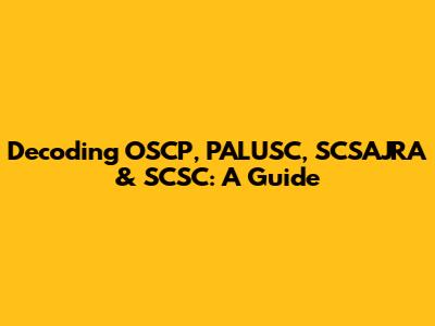 Decoding OSCP, PALUSC, SCSAJRA & SCSC: A Guide