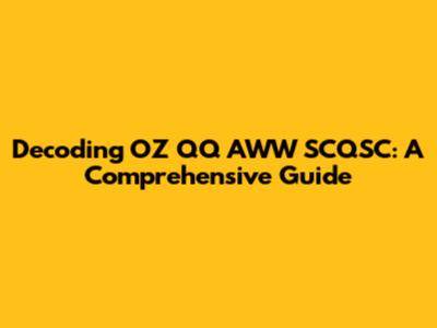 Decoding OZ QQ AWW SCQSC: A Comprehensive Guide