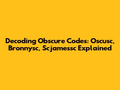 Decoding Obscure Codes: Oscusc, Bronnysc, Scjamessc Explained