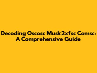 Decoding Oscosc Musk2xfsc Comsc: A Comprehensive Guide