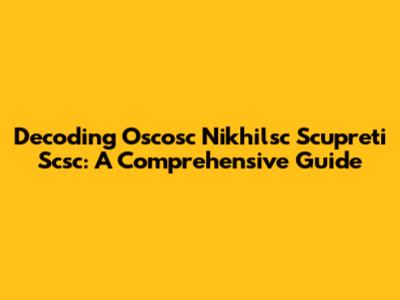 Decoding Oscosc Nikhilsc Scupreti Scsc: A Comprehensive Guide