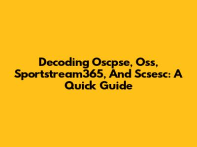 Decoding Oscpse, Oss, Sportstream365, And Scsesc: A Quick Guide