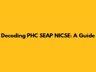 Decoding PHC SEAP NICSE: A Guide