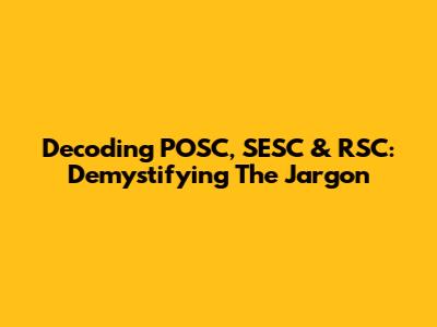 Decoding POSC, SESC & RSC: Demystifying The Jargon