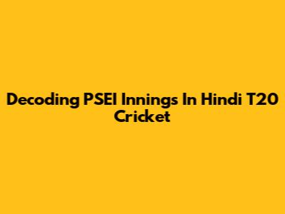 Decoding PSEI Innings In Hindi T20 Cricket