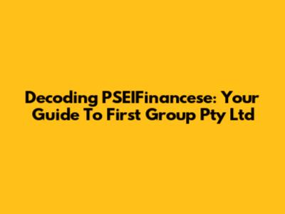 Decoding PSEIFinancese: Your Guide To First Group Pty Ltd