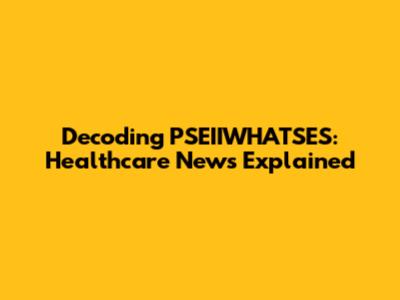 Decoding PSEIIWHATSES: Healthcare News Explained