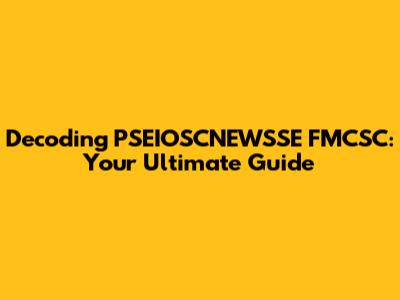 Decoding PSEIOSCNEWSSE FMCSC: Your Ultimate Guide
