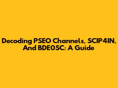 Decoding PSEO Channels, SCIP4IN, And BDE0SC: A Guide