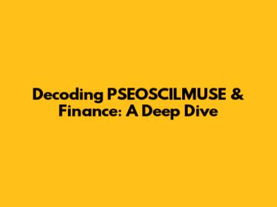 Decoding PSEOSCILMUSE & Finance: A Deep Dive