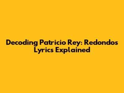 Decoding Patricio Rey: Redondos' Lyrics Explained
