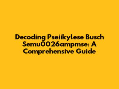 Decoding Pseiikylese Busch Semu0026ampmse: A Comprehensive Guide