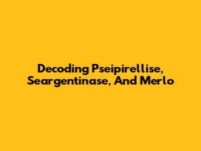 Decoding Pseipirellise, Seargentinase, And Merlo