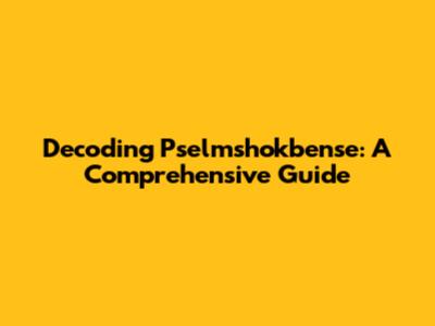 Decoding Pselmshokbense: A Comprehensive Guide