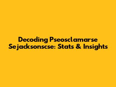 Decoding Pseosclamarse Sejacksonscse: Stats & Insights