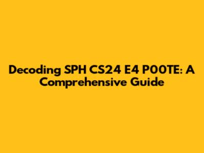 Decoding SPH CS24 E4 P00TE: A Comprehensive Guide