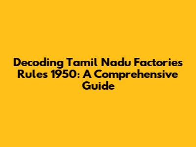Decoding Tamil Nadu Factories Rules 1950: A Comprehensive Guide