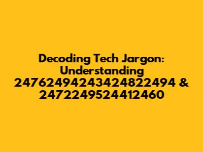 Decoding Tech Jargon: Understanding 24762494243424822494 & 2472249524412460