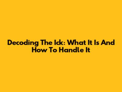 Decoding The 'Ick': What It Is And How To Handle It