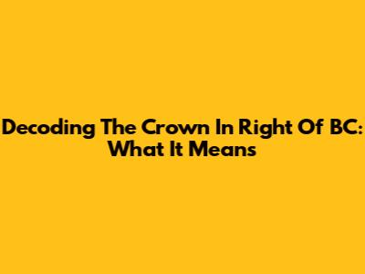 Decoding The Crown In Right Of BC: What It Means
