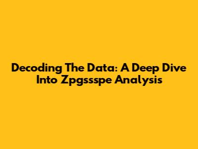 Decoding The Data: A Deep Dive Into Zpgssspe Analysis