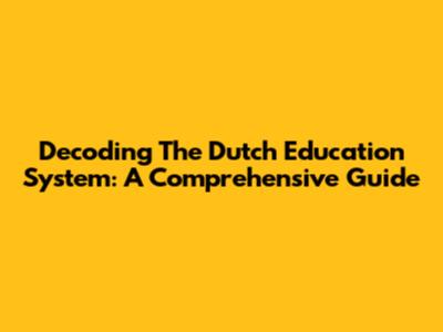Decoding The Dutch Education System: A Comprehensive Guide