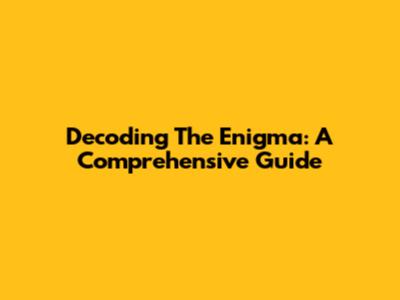 Decoding The Enigma: A Comprehensive Guide