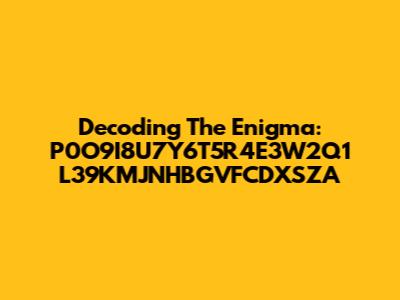 Decoding The Enigma: P0O9I8U7Y6T5R4E3W2Q1 L39KMJNHBGVFCDXSZA