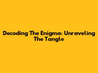 Decoding The Enigma: Unraveling The Tangle