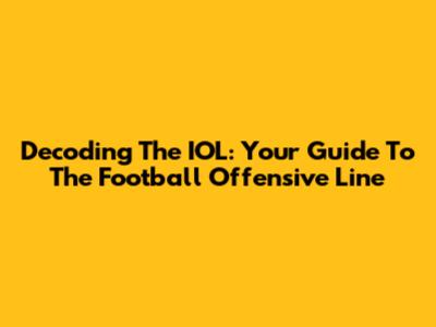Decoding The IOL: Your Guide To The Football Offensive Line