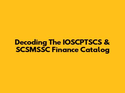 Decoding The IOSCPTSCS & SCSMSSC Finance Catalog