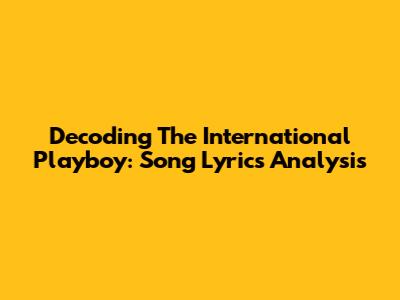 Decoding The International Playboy: Song Lyrics Analysis