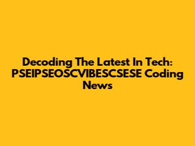 Decoding The Latest In Tech: PSEIPSEOSCVIBESCSESE Coding News