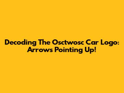 Decoding The Osctwosc Car Logo: Arrows Pointing Up!