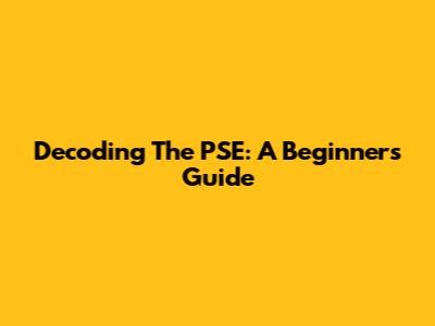 Decoding The PSE: A Beginner's Guide