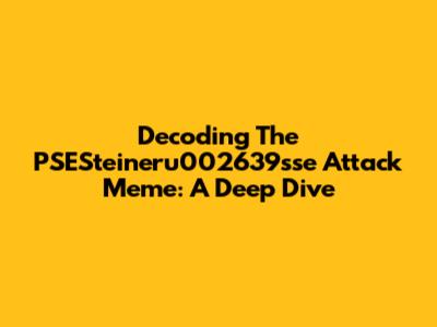 Decoding The PSESteineru002639sse Attack Meme: A Deep Dive