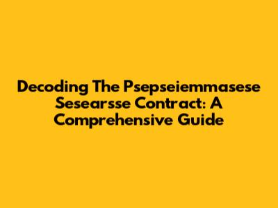 Decoding The Psepseiemmasese Sesearsse Contract: A Comprehensive Guide