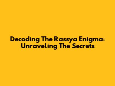 Decoding The Rassya Enigma: Unraveling The Secrets
